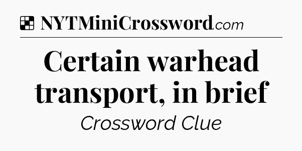 Solution: Certain warhead transport, in brief - NYT Crossword