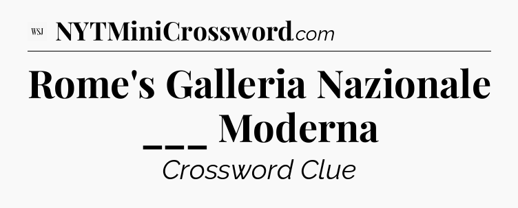 Rome's Galleria Nazionale ___ Moderna - WSJ Crossword