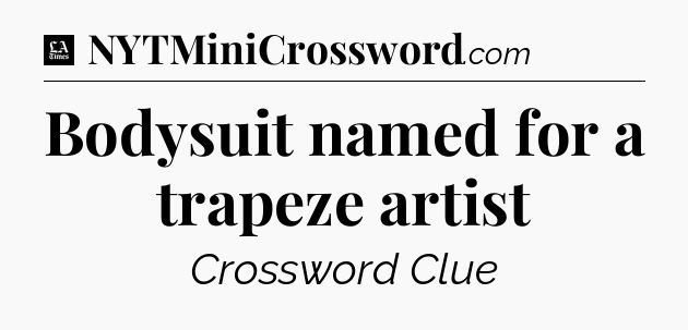 Bodysuit named for a trapeze artist - LA Times Crossword