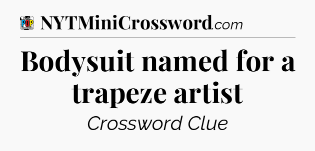 Bodysuit named for a trapeze artist Crossword Clue