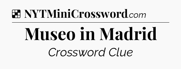 Solution: Museo in Madrid - NYT Crossword
