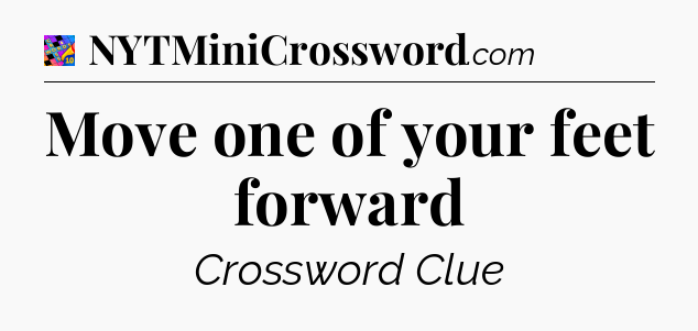 Move one of your feet forward Crossword Clue