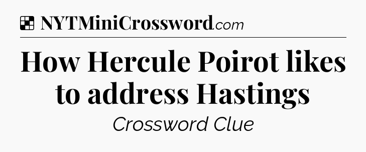 Solution: How Hercule Poirot likes to address Hastings - NYT Crossword