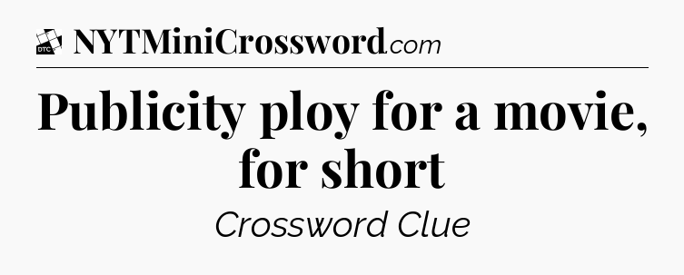Publicity ploy for a movie, for short - Daily Themed Mini Crossword