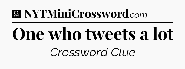 One who tweets a lot - LA Times Crossword