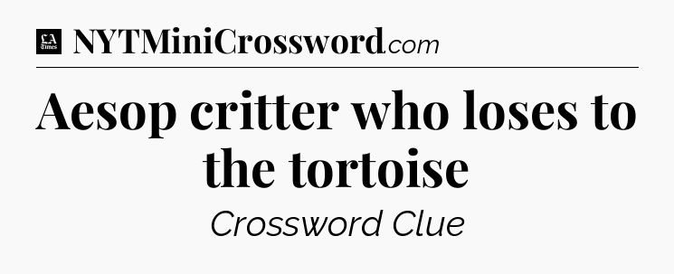 Aesop critter who loses to the tortoise - LA Times Crossword