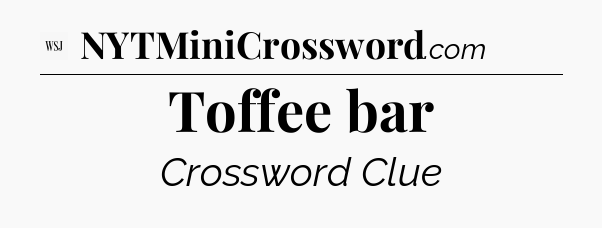 Toffee bar - WSJ Crossword