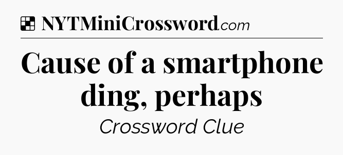 Solution: Cause of a smartphone ding, perhaps - NYT Crossword