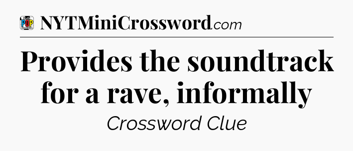 Provides the soundtrack for a rave, informally Crossword Clue