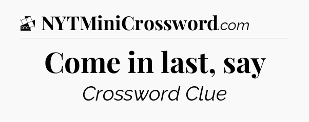 Come in last, say - Daily Themed Classic Crossword