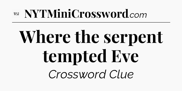 Where the serpent tempted Eve - WSJ Crossword