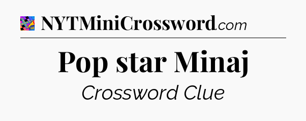 Pop star Minaj Crossword Clue