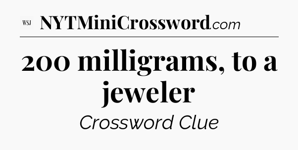200 milligrams, to a jeweler - WSJ Crossword