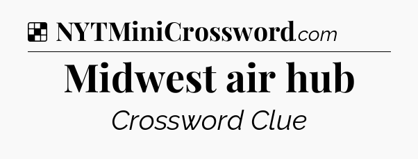 Solution: Midwest air hub - NYT Crossword