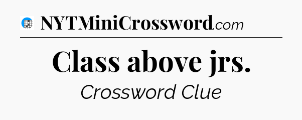 Class above jrs Crossword Clue
