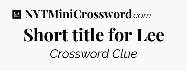 Short title for Lee - LA Times Crossword