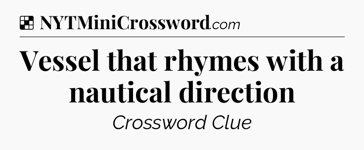 Solution: Vessel that rhymes with a nautical direction - NYT Crossword