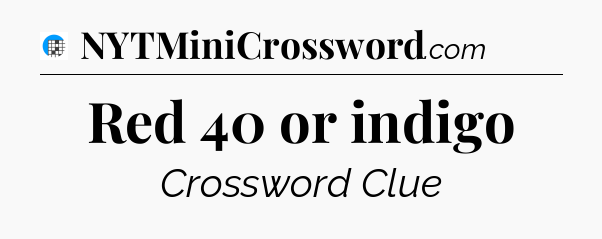 Red 40 or indigo Crossword Clue