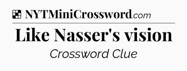 Solution: Like Nasser's vision - NYT Crossword