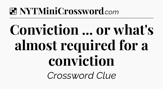 Solution: Conviction ... or what's almost required for a conviction - NYT Crossword