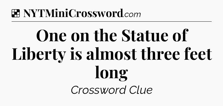 Solution: One on the Statue of Liberty is almost three feet long - NYT Crossword