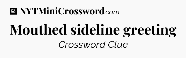 Mouthed sideline greeting - LA Times Crossword