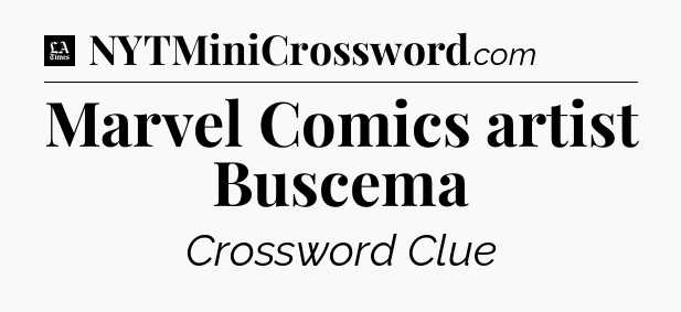 Marvel Comics artist Buscema - LA Times Crossword