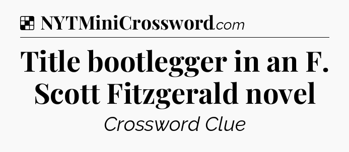 Solution: Title bootlegger in an F. Scott Fitzgerald novel - NYT Crossword