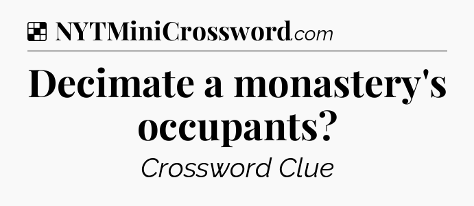 Solution: Decimate a monastery's occupants - NYT Crossword
