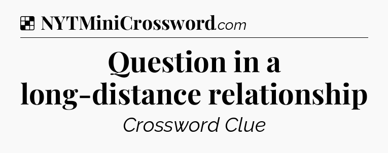 Solution: Question in a long-distance relationship - NYT Crossword