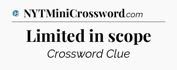Limited in scope Crossword Clue