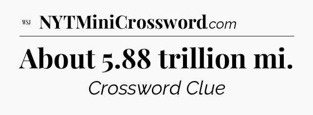 About 5.88 trillion mi - WSJ Crossword