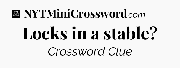 Locks in a stable - LA Times Crossword