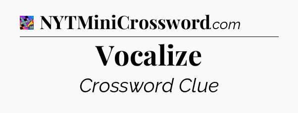 Vocalize Crossword Clue