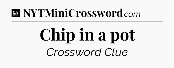 Chip in a pot - LA Times Crossword