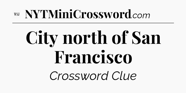 City north of San Francisco - WSJ Crossword