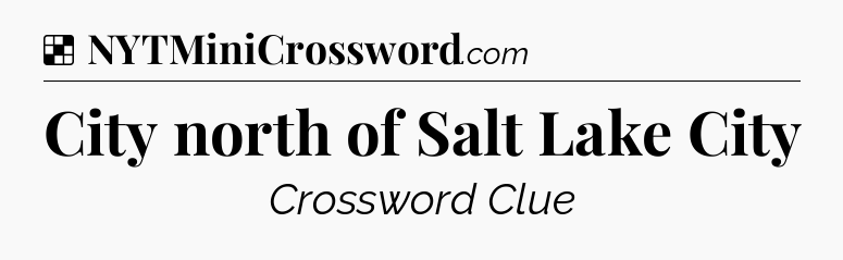 Solution: City north of Salt Lake City - NYT Crossword