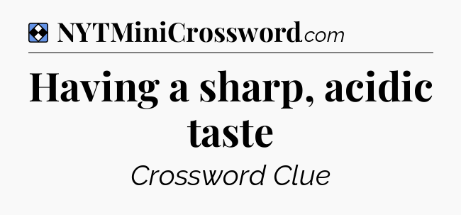Solution: Having a sharp, acidic taste - NYT Mini Crossword