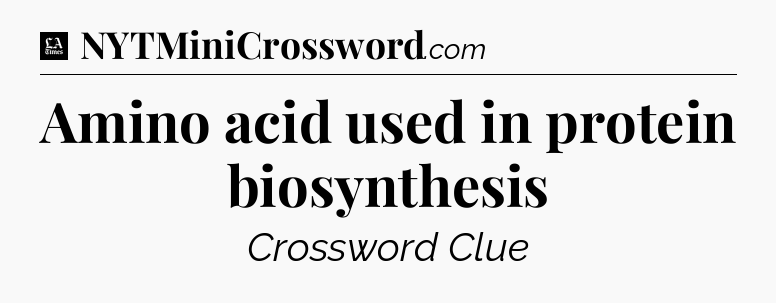 Amino acid used in protein biosynthesis - LA Times Crossword