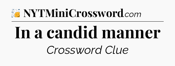 In a candid manner - 7 Little Words