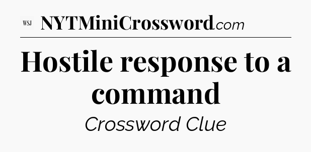 Hostile response to a command - WSJ Crossword