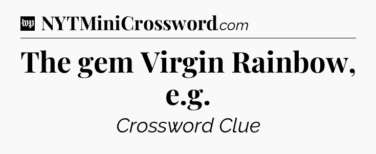 The gem Virgin Rainbow, e.g Crossword Clue