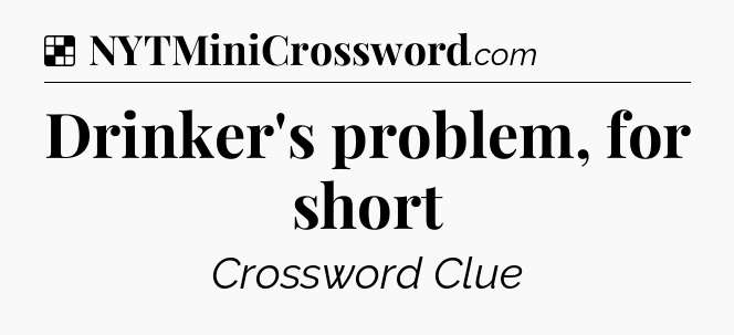 Solution: Drinker's problem, for short - NYT Crossword