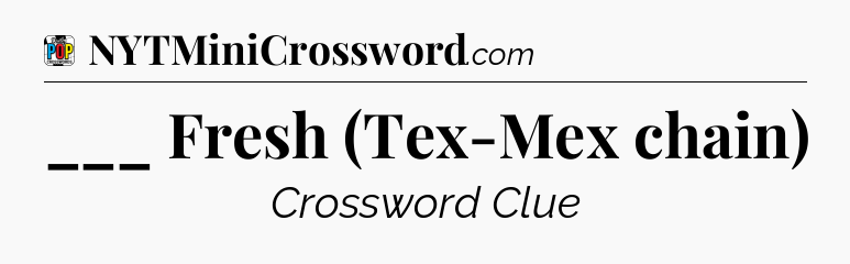 ___ Fresh (Tex-Mex chain) Crossword Clue