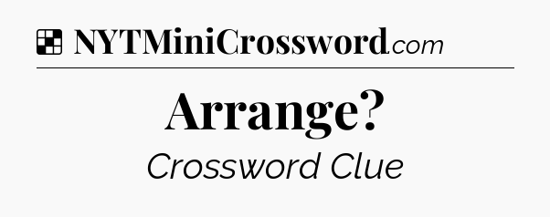 Solution: Arrange - NYT Crossword