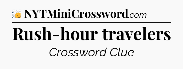 Rush-hour travelers - 7 Little Words