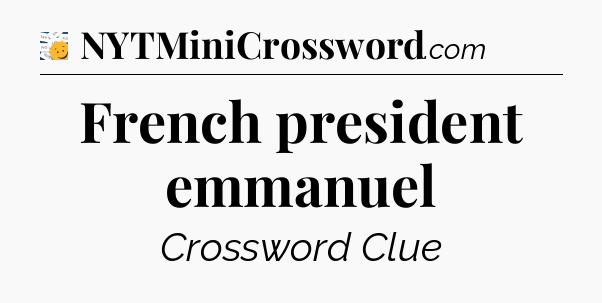 French president emmanuel - 7 Little Words