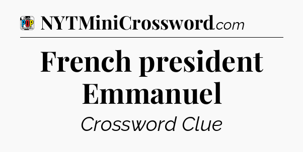 French president Emmanuel Crossword Clue