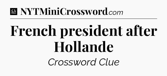 French president after Hollande - LA Times Crossword