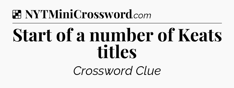 Solution: Start of a number of Keats titles - NYT Crossword